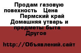 Продам газовую повехность › Цена ­ 14 000 - Пермский край Домашняя утварь и предметы быта » Другое   